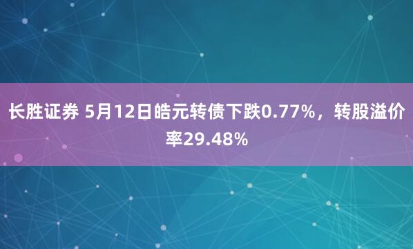 长胜证券 5月12日皓元转债下跌0.77%，转股溢价率29.48%